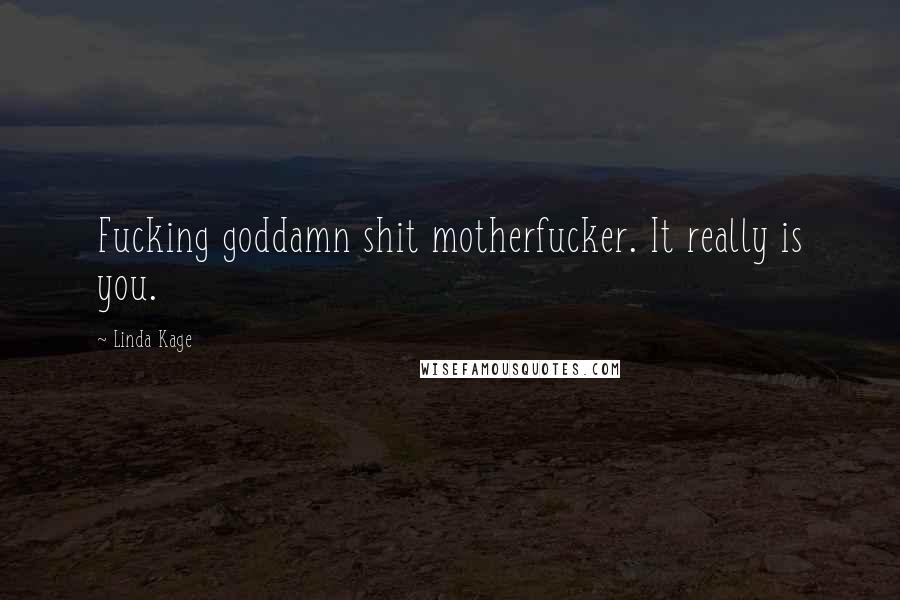 Linda Kage Quotes: Fucking goddamn shit motherfucker. It really is you.