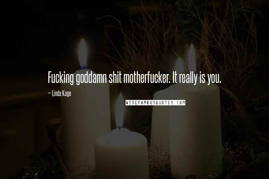 Linda Kage Quotes: Fucking goddamn shit motherfucker. It really is you.