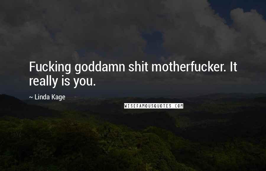 Linda Kage Quotes: Fucking goddamn shit motherfucker. It really is you.