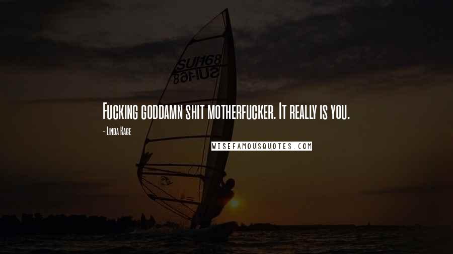 Linda Kage Quotes: Fucking goddamn shit motherfucker. It really is you.