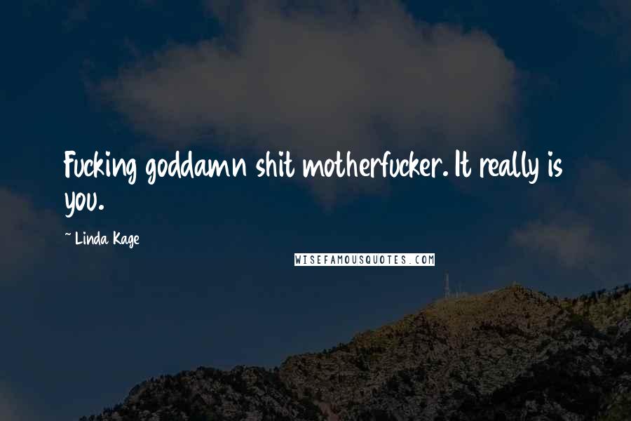 Linda Kage Quotes: Fucking goddamn shit motherfucker. It really is you.