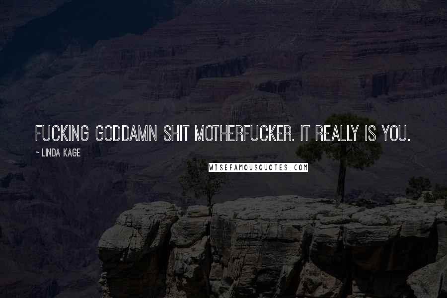 Linda Kage Quotes: Fucking goddamn shit motherfucker. It really is you.