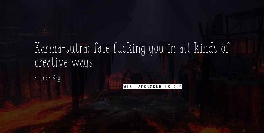 Linda Kage Quotes: Karma-sutra: fate fucking you in all kinds of creative ways