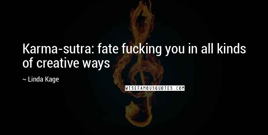 Linda Kage Quotes: Karma-sutra: fate fucking you in all kinds of creative ways