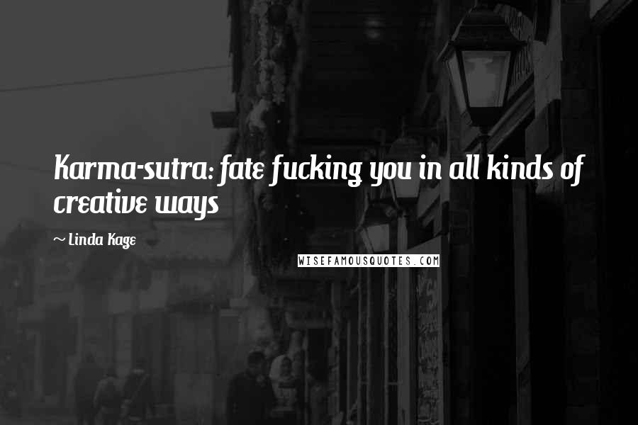 Linda Kage Quotes: Karma-sutra: fate fucking you in all kinds of creative ways