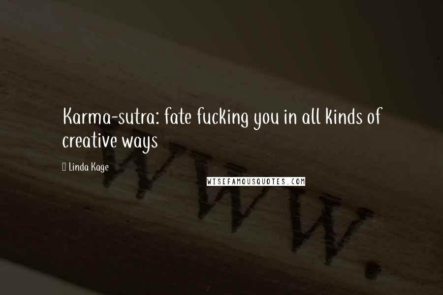 Linda Kage Quotes: Karma-sutra: fate fucking you in all kinds of creative ways