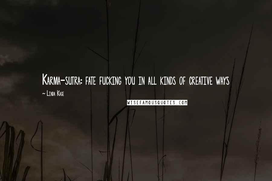 Linda Kage Quotes: Karma-sutra: fate fucking you in all kinds of creative ways