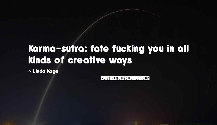 Linda Kage Quotes: Karma-sutra: fate fucking you in all kinds of creative ways