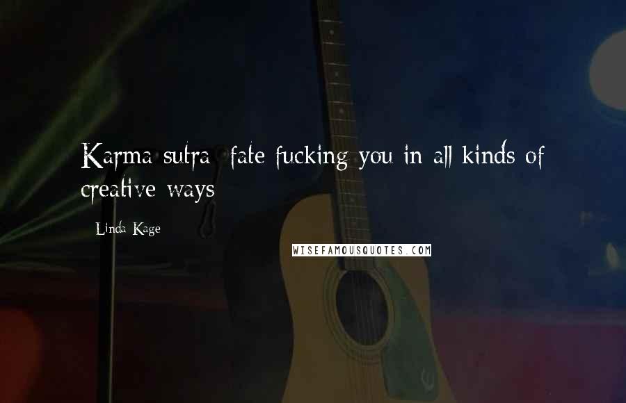 Linda Kage Quotes: Karma-sutra: fate fucking you in all kinds of creative ways