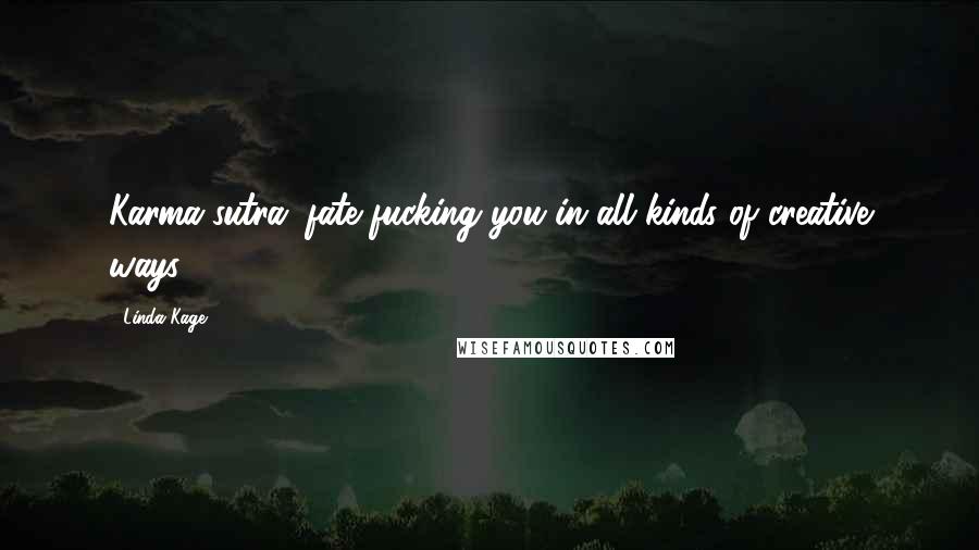 Linda Kage Quotes: Karma-sutra: fate fucking you in all kinds of creative ways