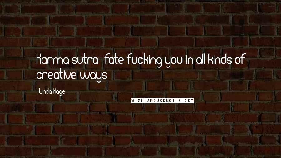 Linda Kage Quotes: Karma-sutra: fate fucking you in all kinds of creative ways