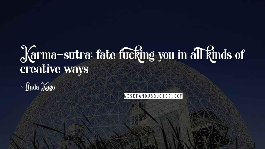 Linda Kage Quotes: Karma-sutra: fate fucking you in all kinds of creative ways