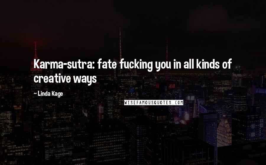 Linda Kage Quotes: Karma-sutra: fate fucking you in all kinds of creative ways