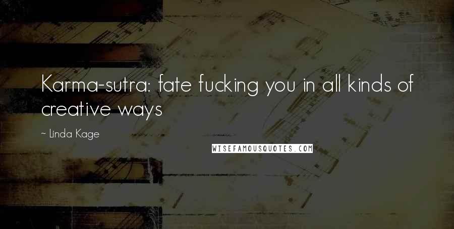 Linda Kage Quotes: Karma-sutra: fate fucking you in all kinds of creative ways