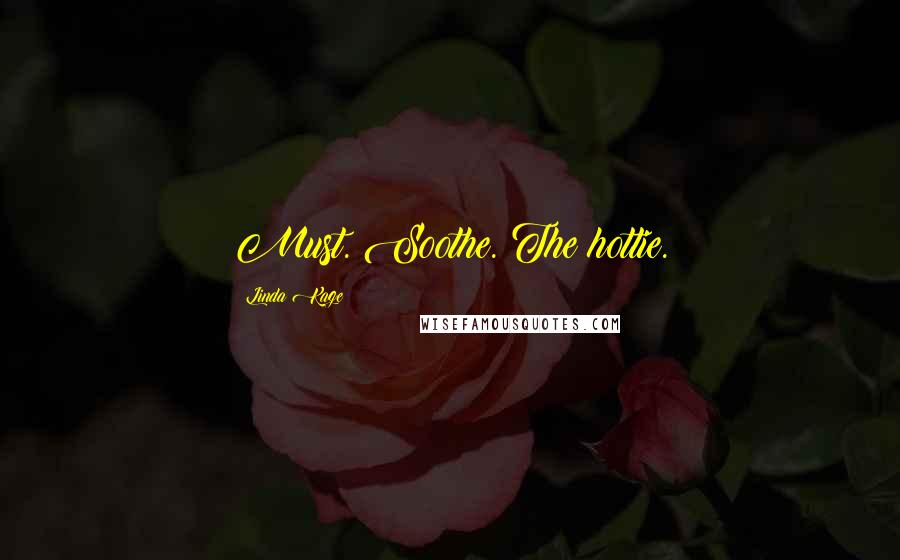Linda Kage Quotes: Must. Soothe. The hottie.