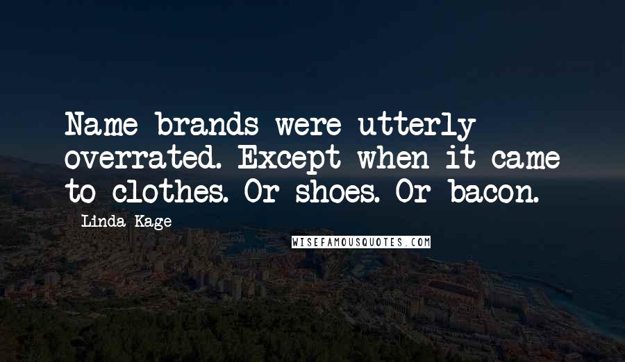 Linda Kage Quotes: Name brands were utterly overrated. Except when it came to clothes. Or shoes. Or bacon.