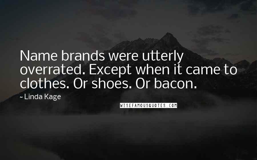 Linda Kage Quotes: Name brands were utterly overrated. Except when it came to clothes. Or shoes. Or bacon.