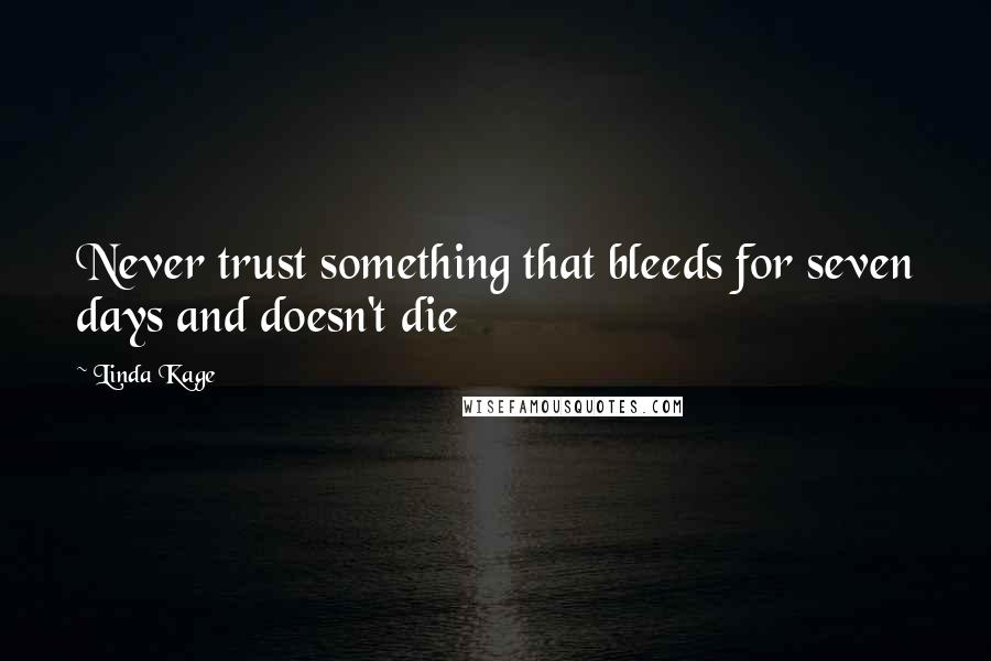 Linda Kage Quotes: Never trust something that bleeds for seven days and doesn't die