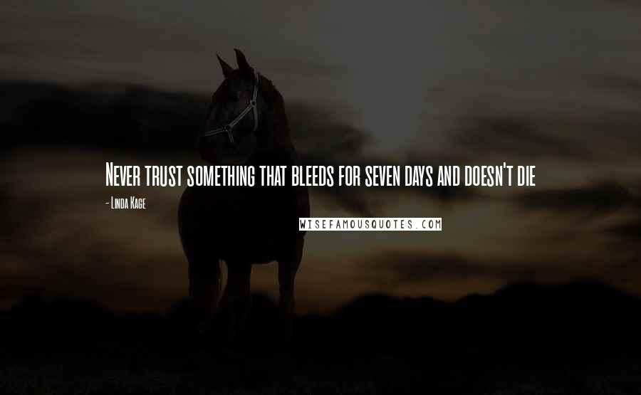 Linda Kage Quotes: Never trust something that bleeds for seven days and doesn't die