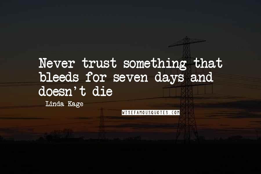 Linda Kage Quotes: Never trust something that bleeds for seven days and doesn't die