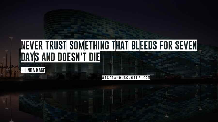 Linda Kage Quotes: Never trust something that bleeds for seven days and doesn't die