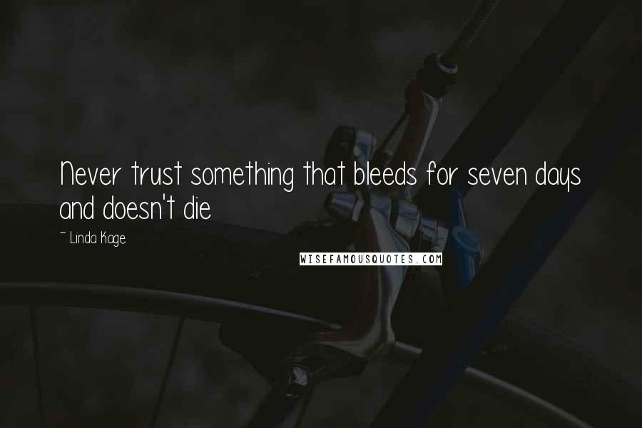 Linda Kage Quotes: Never trust something that bleeds for seven days and doesn't die