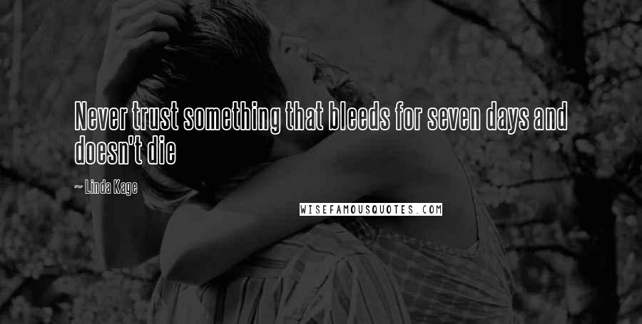 Linda Kage Quotes: Never trust something that bleeds for seven days and doesn't die