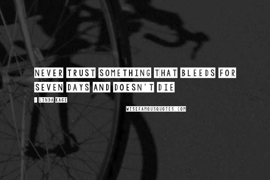Linda Kage Quotes: Never trust something that bleeds for seven days and doesn't die