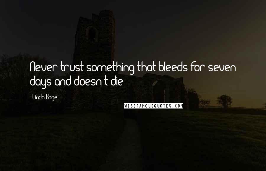 Linda Kage Quotes: Never trust something that bleeds for seven days and doesn't die
