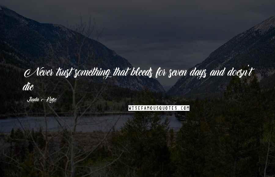 Linda Kage Quotes: Never trust something that bleeds for seven days and doesn't die