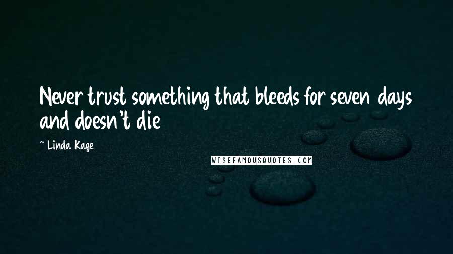 Linda Kage Quotes: Never trust something that bleeds for seven days and doesn't die