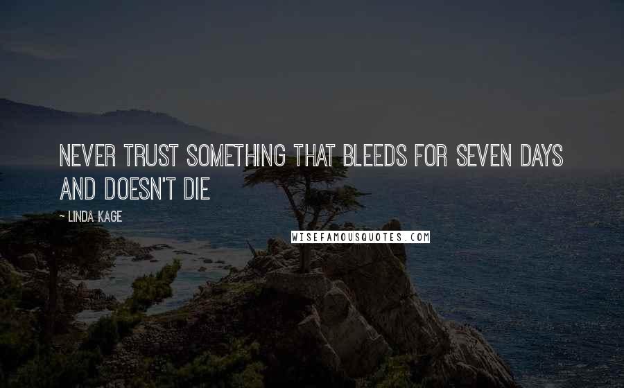 Linda Kage Quotes: Never trust something that bleeds for seven days and doesn't die