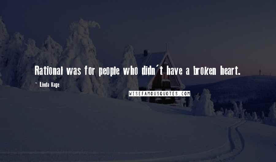 Linda Kage Quotes: Rational was for people who didn't have a broken heart.