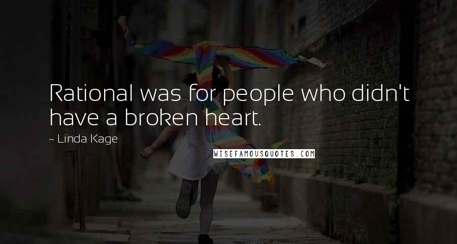 Linda Kage Quotes: Rational was for people who didn't have a broken heart.