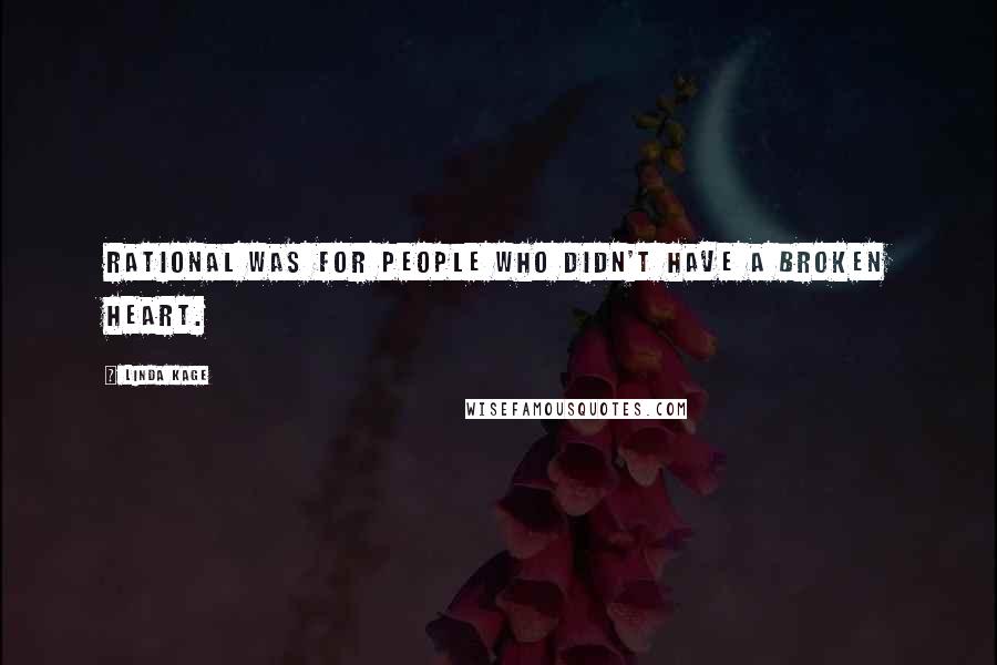 Linda Kage Quotes: Rational was for people who didn't have a broken heart.