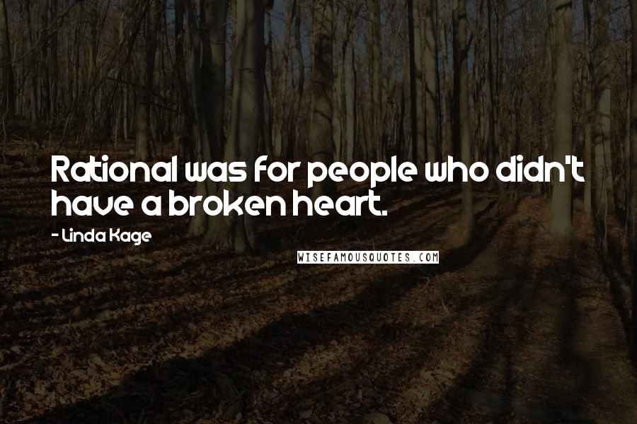 Linda Kage Quotes: Rational was for people who didn't have a broken heart.