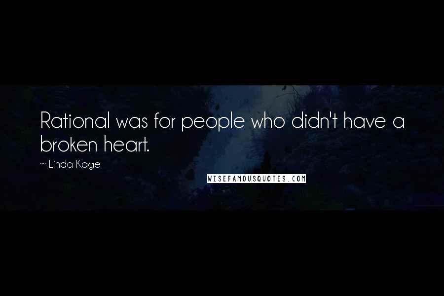 Linda Kage Quotes: Rational was for people who didn't have a broken heart.