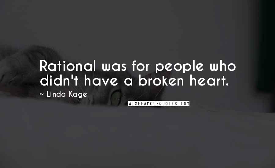 Linda Kage Quotes: Rational was for people who didn't have a broken heart.
