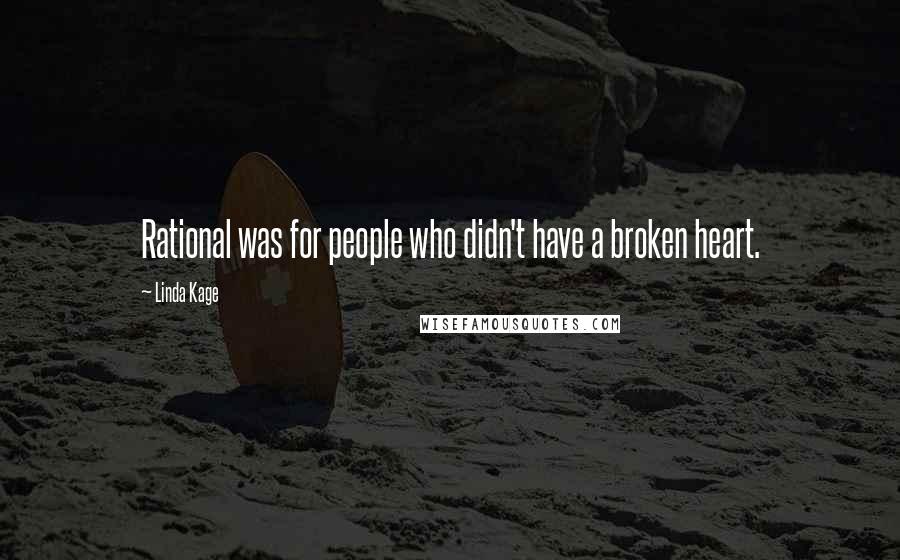 Linda Kage Quotes: Rational was for people who didn't have a broken heart.