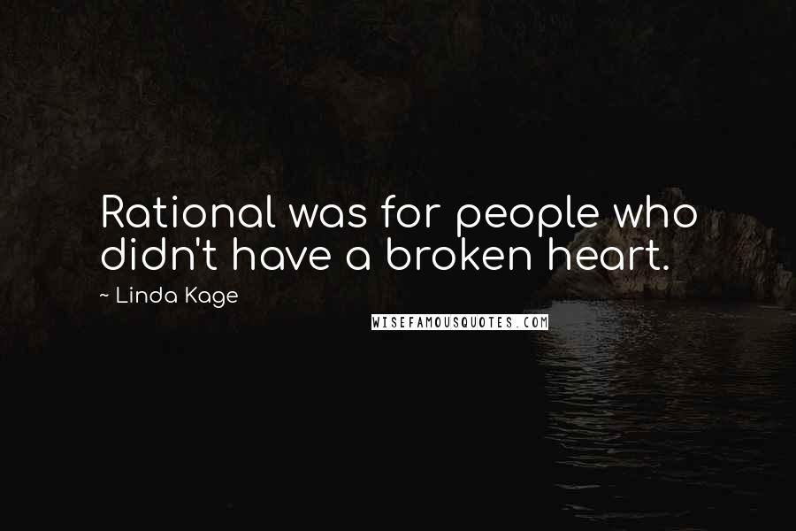 Linda Kage Quotes: Rational was for people who didn't have a broken heart.