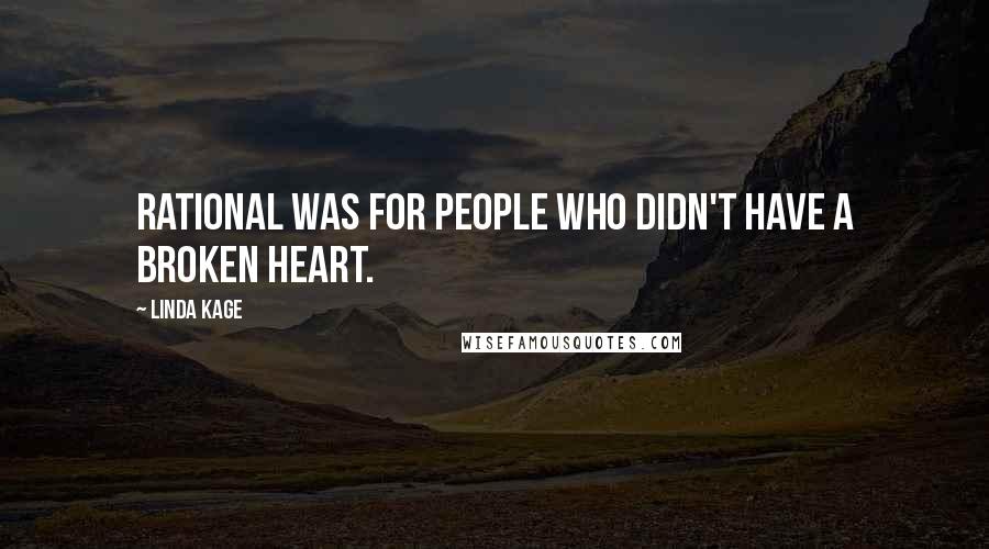 Linda Kage Quotes: Rational was for people who didn't have a broken heart.