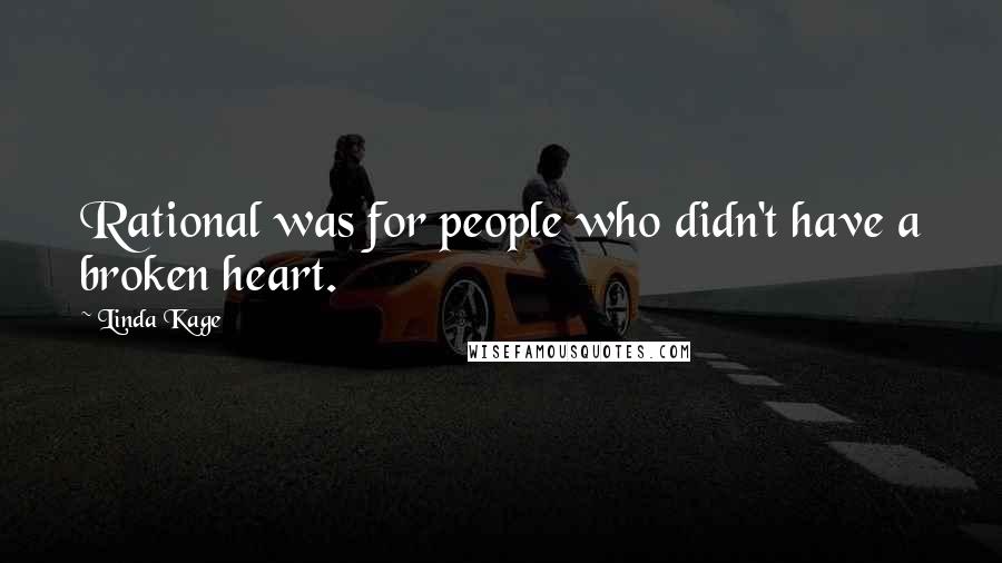Linda Kage Quotes: Rational was for people who didn't have a broken heart.