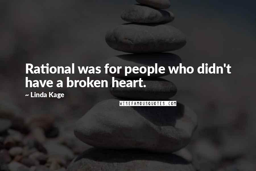 Linda Kage Quotes: Rational was for people who didn't have a broken heart.