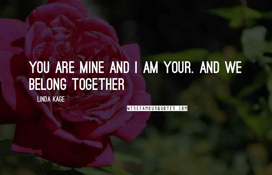 Linda Kage Quotes: You are mine and i am your. And we belong together