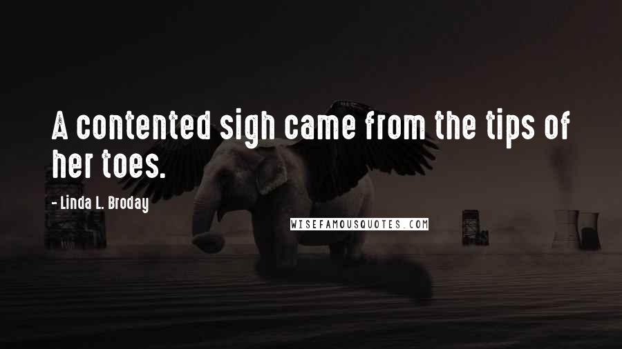 Linda L. Broday Quotes: A contented sigh came from the tips of her toes.