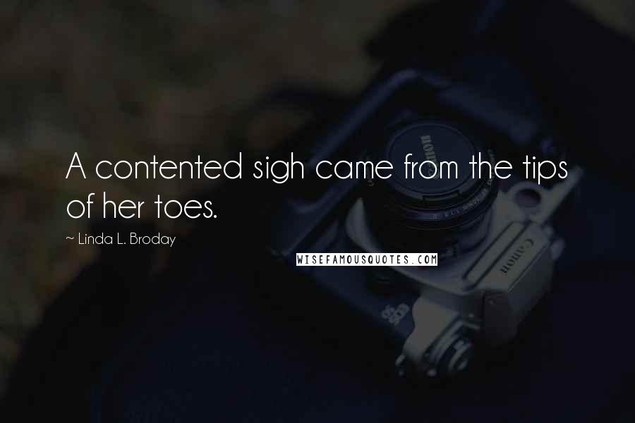Linda L. Broday Quotes: A contented sigh came from the tips of her toes.