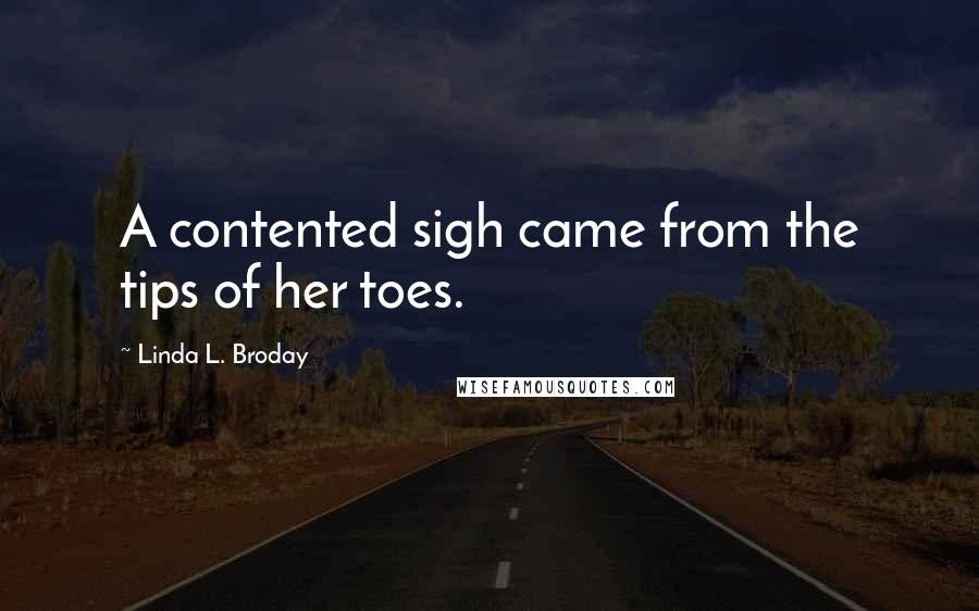 Linda L. Broday Quotes: A contented sigh came from the tips of her toes.