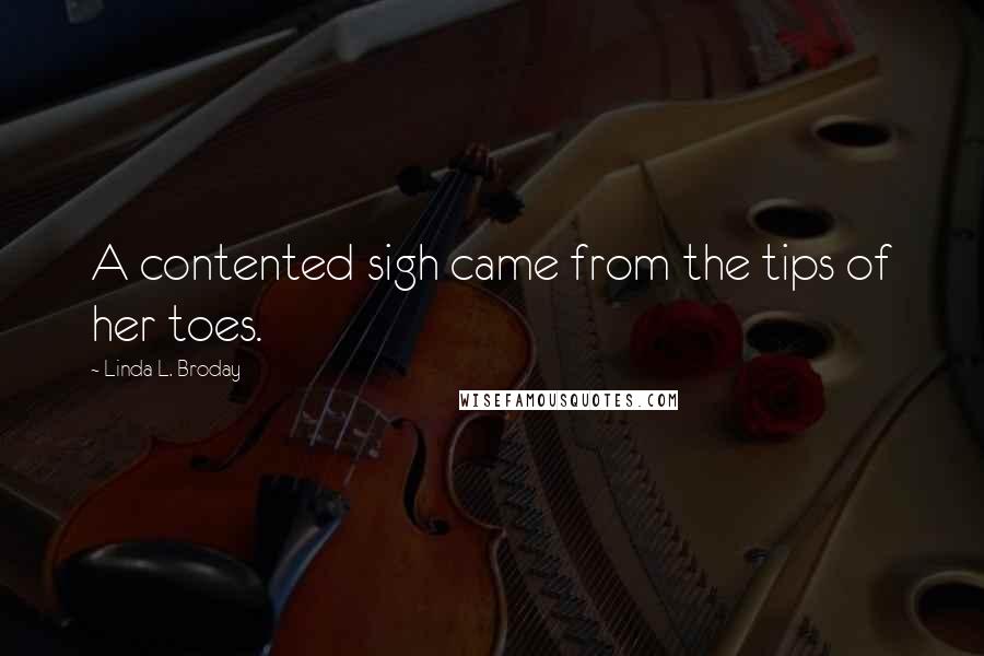 Linda L. Broday Quotes: A contented sigh came from the tips of her toes.
