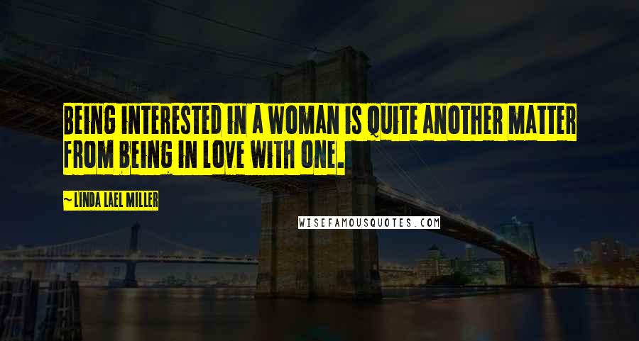 Linda Lael Miller Quotes: Being interested in a woman is quite another matter from being in love with one.