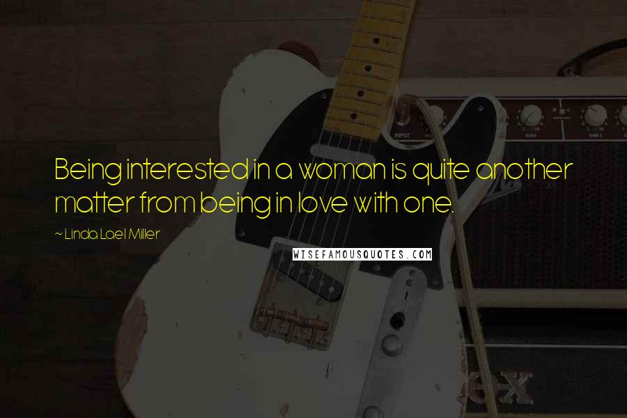 Linda Lael Miller Quotes: Being interested in a woman is quite another matter from being in love with one.